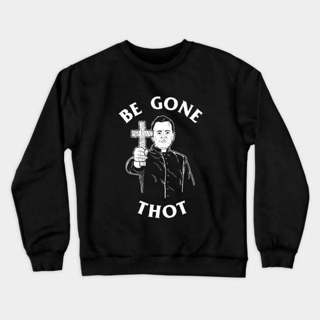 Be Gone Thot Crewneck Sweatshirt by dumbshirts