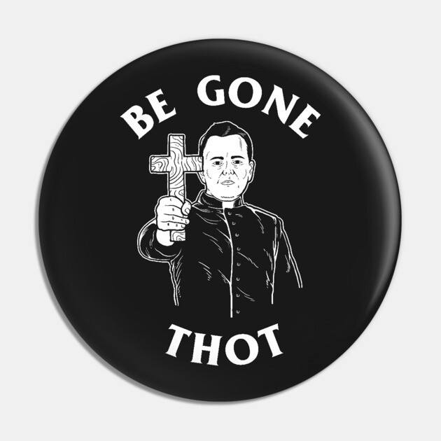 Be Gone Thot Pin by dumbshirts