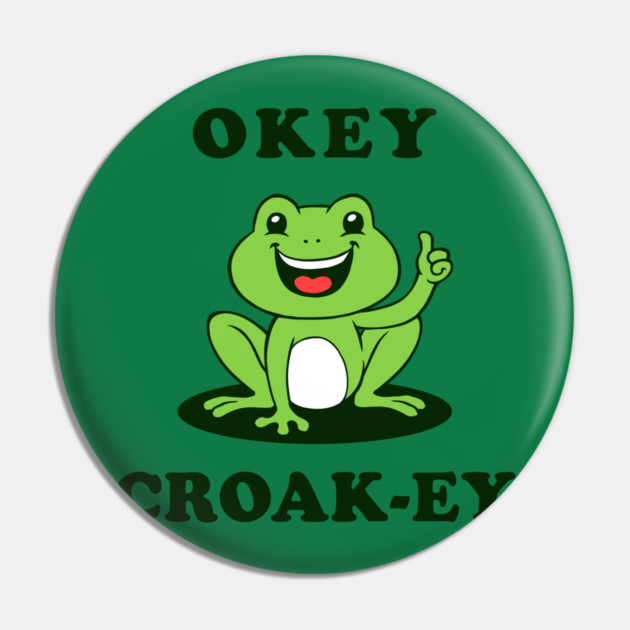 Okey Croak-ey Pin by dumbshirts