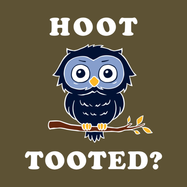 Hoot Tooted? by dumbshirts