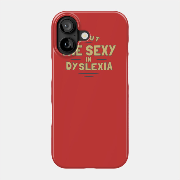 I Put The Sexy In Dyslexia Phone Case by dumbshirts