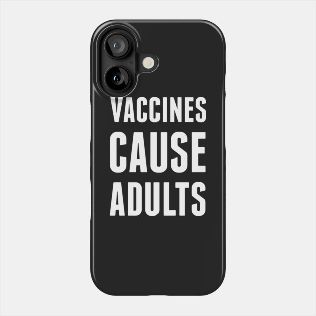 Vaccines Cause Adults Phone Case by dumbshirts