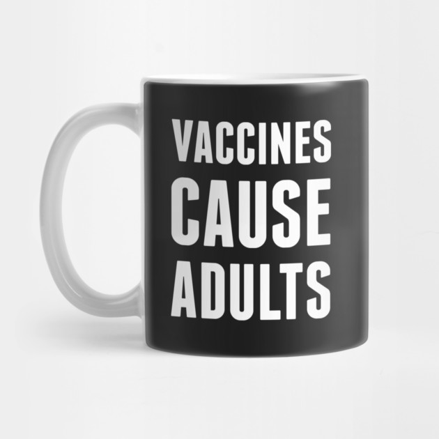 Vaccines Cause Adults by dumbshirts