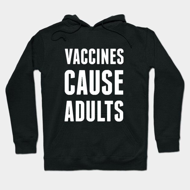 Vaccines Cause Adults Hoodie by dumbshirts