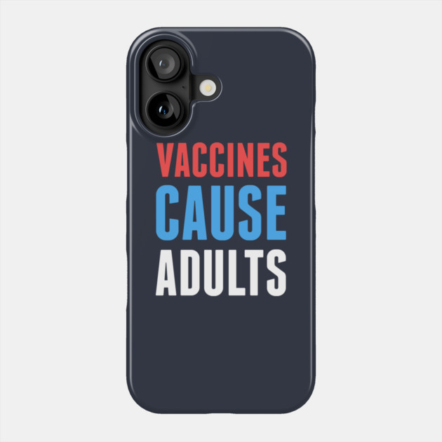 Vaccines Cause Adults Phone Case by dumbshirts