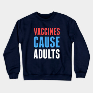 Vaccines Cause Adults Crewneck Sweatshirt