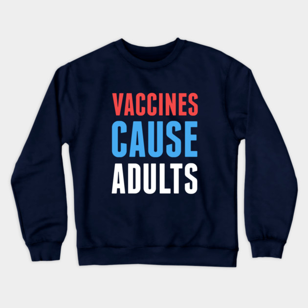 Vaccines Cause Adults Crewneck Sweatshirt by dumbshirts
