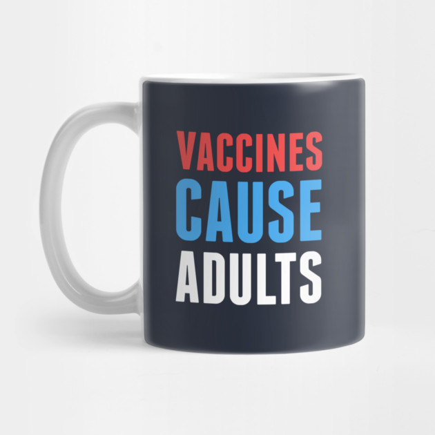 Vaccines Cause Adults by dumbshirts