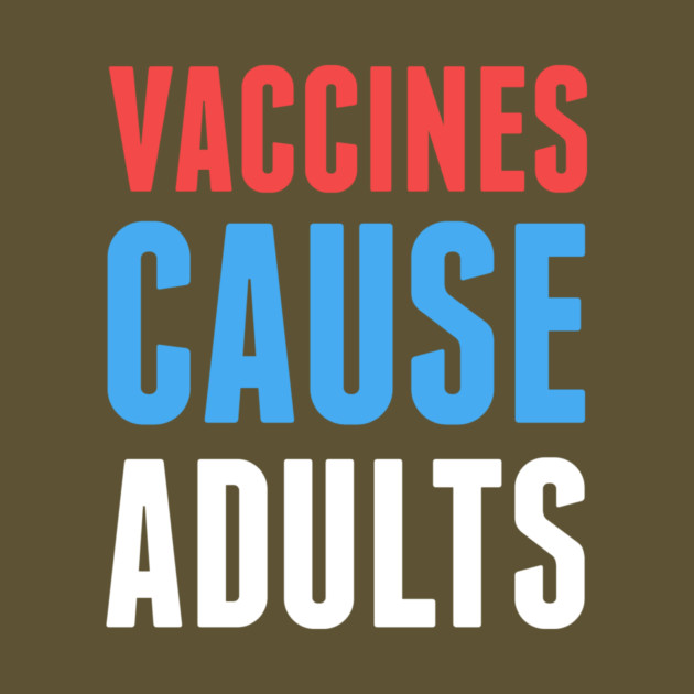 Vaccines Cause Adults by dumbshirts