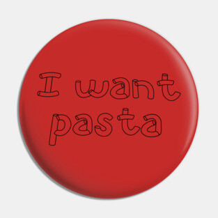 I Want Pasta Pin