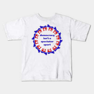 Democracy isn't a spectator sport Kids T-Shirt