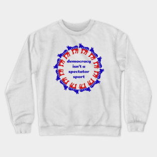 Democracy isn't a spectator sport Crewneck Sweatshirt