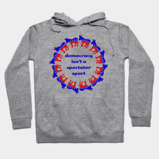 Democracy isn't a spectator sport Hoodie