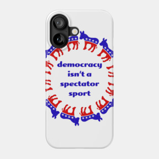 Democracy isn't a spectator sport Phone Case
