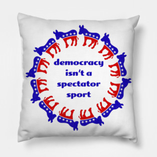 Democracy isn't a spectator sport Pillow