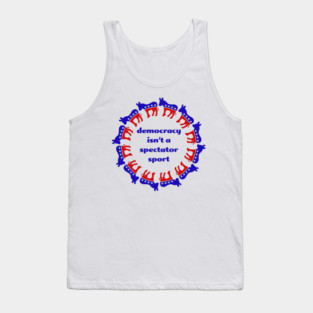 Democracy isn't a spectator sport Tank Top