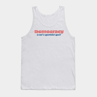 Democracy is not a spectator sport Tank Top