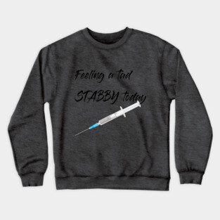 Feeling a tad STABBY today (syringe) Crewneck Sweatshirt