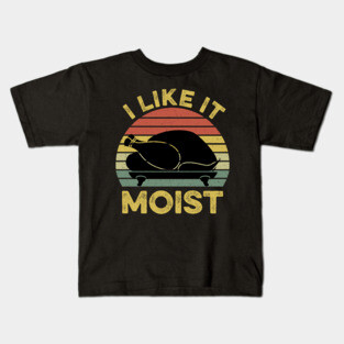 I Like It Moist Funny Thanksgiving Kids T-Shirt