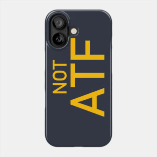 Not ATF - Gun Meme, BATFE, Gun Rights Phone Case