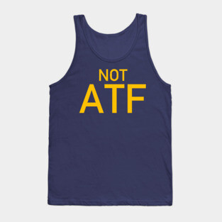 Not ATF - Gun Meme, BATFE, Gun Rights Tank Top