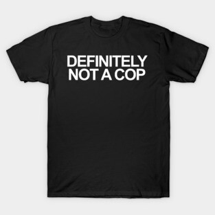 DEFINITELY NOT A COP T-Shirt
