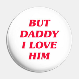 But Daddy I Love Him Pin