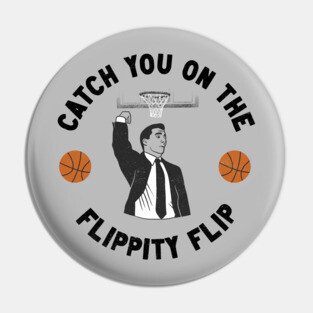 Catch You On The Flippity Flip Pin