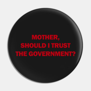 Mother, Should I Trust The Government? Pin