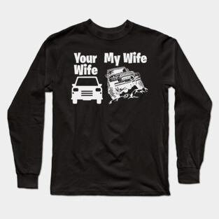 Jeep Driver My Wife Your Wife Long Sleeve T-Shirt