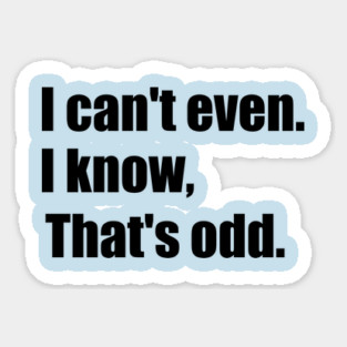 I Can't Even Sticker