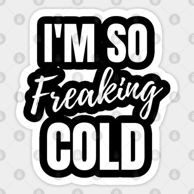 I'm So Freaking Cold Sticker by Tshirtiz