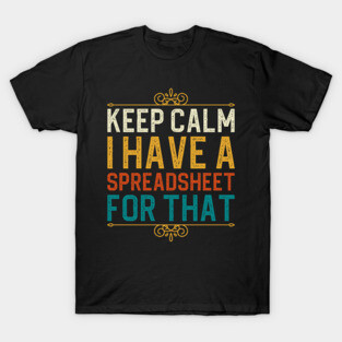 Keep Calm I Have A Spreadsheet For That T-Shirt
