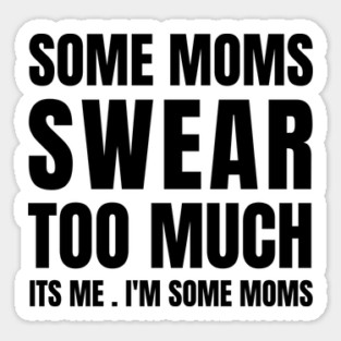 some moms swear too much its me i'm some moms Magnet