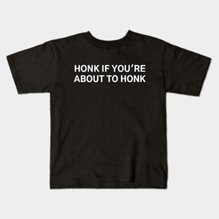 Honk If You're About To Honk Kids T-Shirt