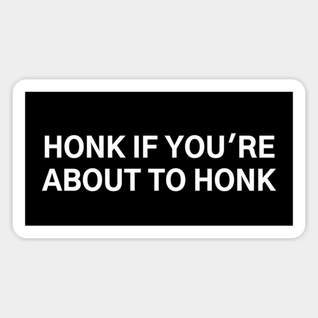 Honk If You're About To Honk Sticker by patstore