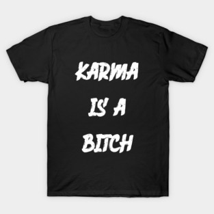 Karma Is A Bitch T-Shirt