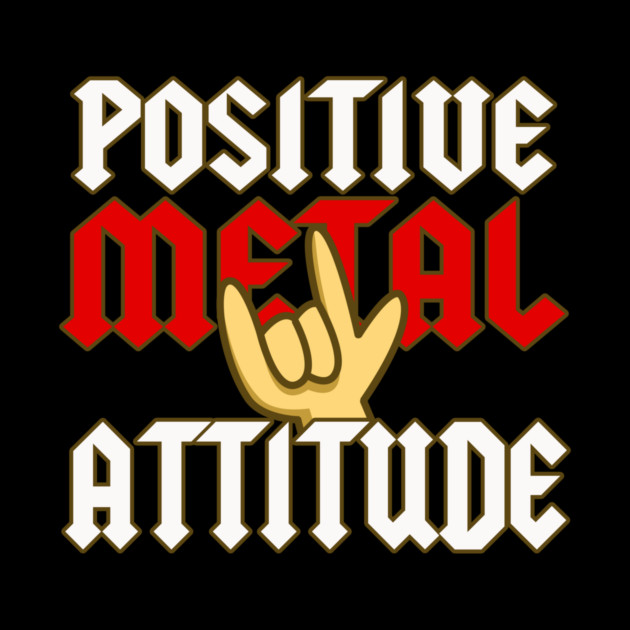 Positive Metal Attitude by dumbshirts