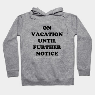 On Vacation Until Further Notice Hoodie