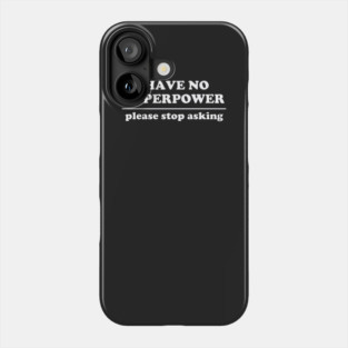 I Have No Superpower, Please Stop Asking Phone Case