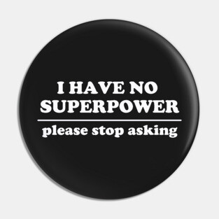 I Have No Superpower, Please Stop Asking Pin