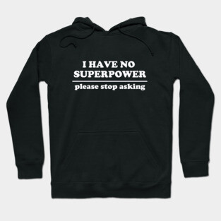 I Have No Superpower, Please Stop Asking Hoodie