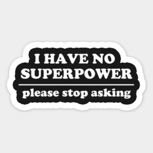 I Have No Superpower, Please Stop Asking Magnet