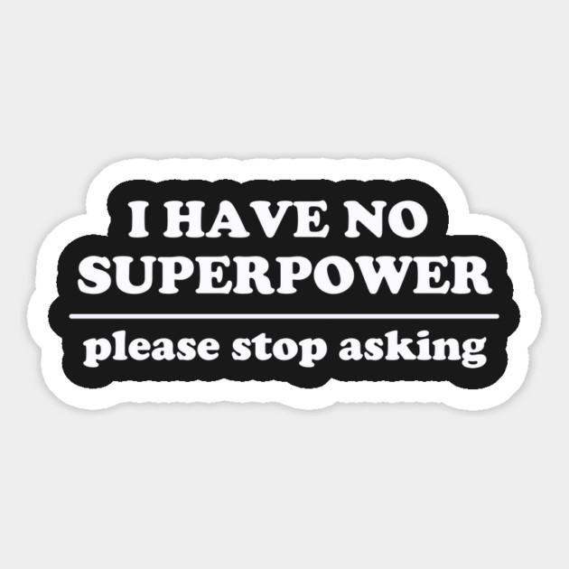 I Have No Superpower, Please Stop Asking Magnet by dumbshirts