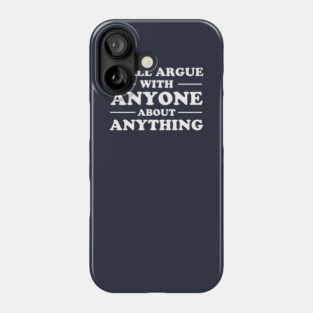 I Will Argue With Anyone About Anything Phone Case