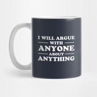 I Will Argue With Anyone About Anything Mug
