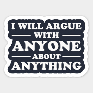 I Will Argue With Anyone About Anything Magnet