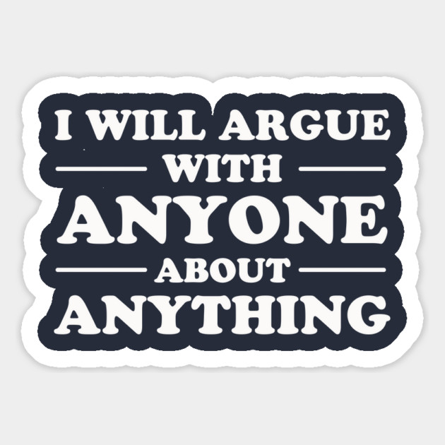 I Will Argue With Anyone About Anything Magnet by dumbshirts