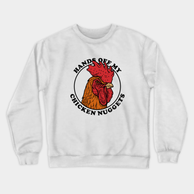Hands Off My Chicken Nuggets Crewneck Sweatshirt by dumbshirts