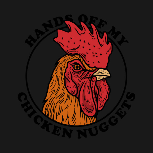 Hands Off My Chicken Nuggets by dumbshirts